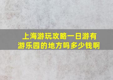 上海游玩攻略一日游有游乐园的地方吗多少钱啊