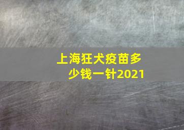 上海狂犬疫苗多少钱一针2021