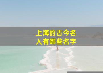 上海的古今名人有哪些名字