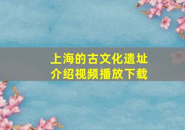 上海的古文化遗址介绍视频播放下载