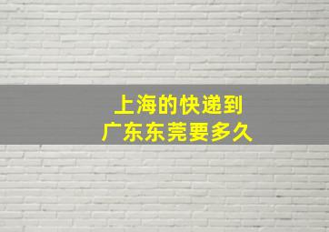 上海的快递到广东东莞要多久