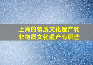 上海的物质文化遗产和非物质文化遗产有哪些