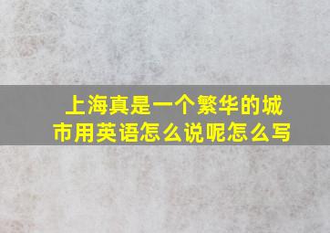 上海真是一个繁华的城市用英语怎么说呢怎么写