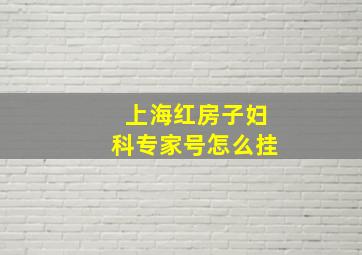 上海红房子妇科专家号怎么挂