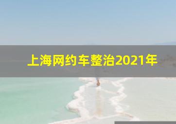 上海网约车整治2021年