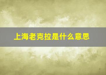 上海老克拉是什么意思