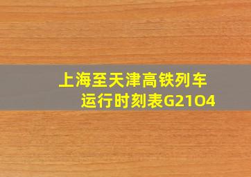 上海至天津高铁列车运行时刻表G21O4