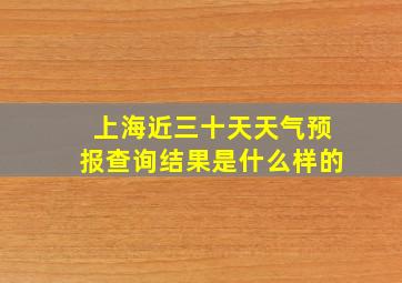 上海近三十天天气预报查询结果是什么样的