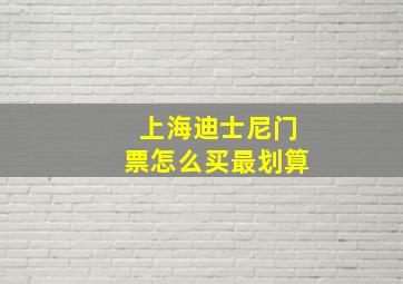 上海迪士尼门票怎么买最划算