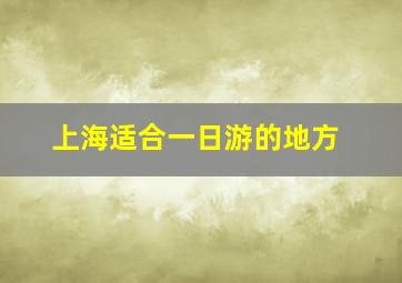 上海适合一日游的地方