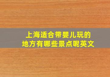 上海适合带婴儿玩的地方有哪些景点呢英文