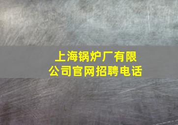 上海锅炉厂有限公司官网招聘电话