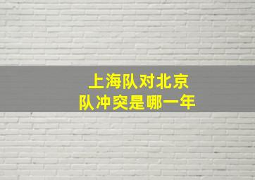 上海队对北京队冲突是哪一年