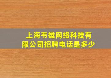 上海韦雄网络科技有限公司招聘电话是多少