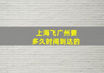 上海飞广州要多久时间到达的