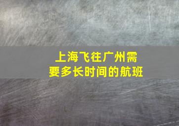 上海飞往广州需要多长时间的航班