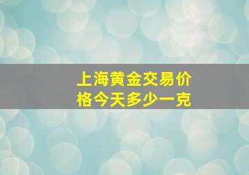 上海黄金交易价格今天多少一克