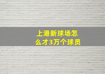 上港新球场怎么才3万个球员