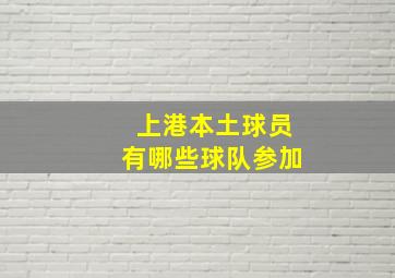 上港本土球员有哪些球队参加