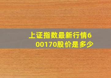 上证指数最新行情600170股价是多少