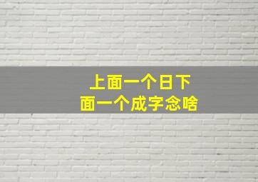 上面一个日下面一个成字念啥