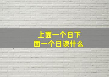 上面一个日下面一个日读什么