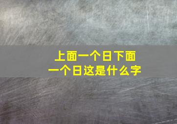 上面一个日下面一个日这是什么字