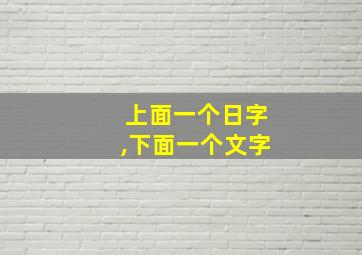 上面一个日字,下面一个文字