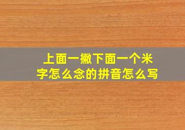 上面一撇下面一个米字怎么念的拼音怎么写