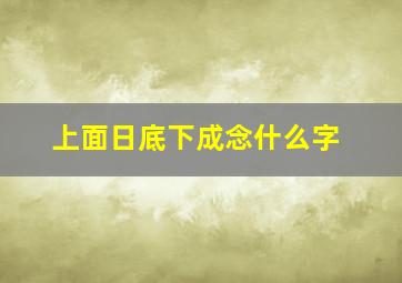 上面日底下成念什么字