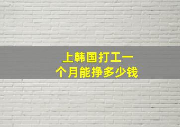 上韩国打工一个月能挣多少钱