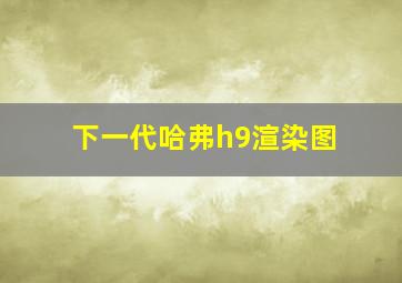 下一代哈弗h9渲染图