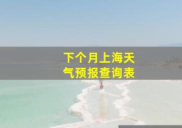 下个月上海天气预报查询表