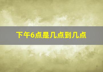 下午6点是几点到几点