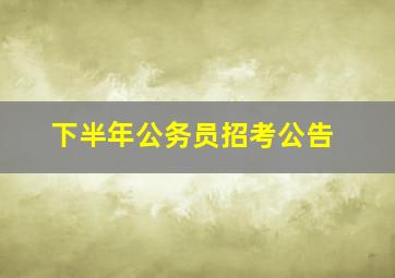 下半年公务员招考公告