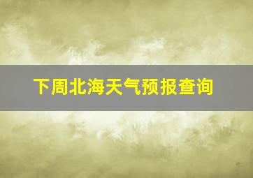 下周北海天气预报查询