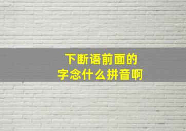 下断语前面的字念什么拼音啊