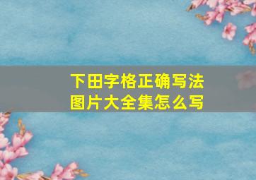 下田字格正确写法图片大全集怎么写