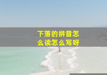 下落的拼音怎么读怎么写呀