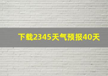 下载2345天气预报40天