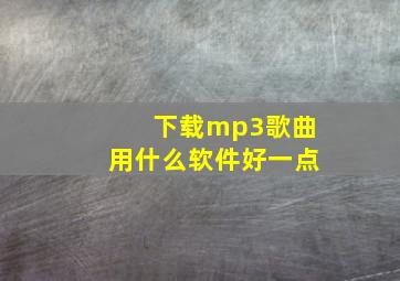 下载mp3歌曲用什么软件好一点