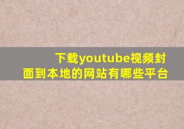 下载youtube视频封面到本地的网站有哪些平台