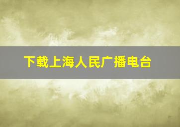 下载上海人民广播电台