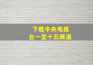 下载中央电视台一至十五频道