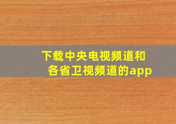 下载中央电视频道和各省卫视频道的app