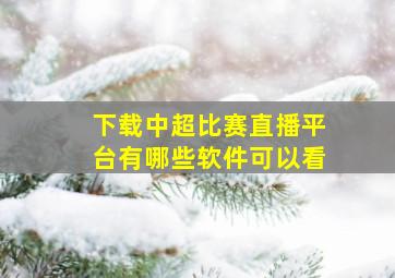 下载中超比赛直播平台有哪些软件可以看