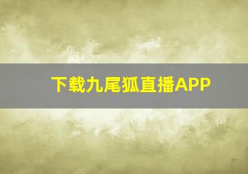 下载九尾狐直播APP