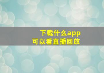 下载什么app可以看直播回放