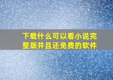 下载什么可以看小说完整版并且还免费的软件