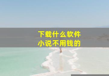 下载什么软件小说不用钱的